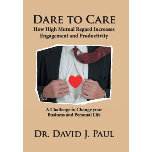 Dare to Care: How High Mutual Regard Increases Engagement and Productivity - Hardcover