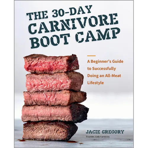 The 30-Day Carnivore Boot Camp: A Beginner's Guide to Successfully Doing an All-Meat Lifestyle - Paperback