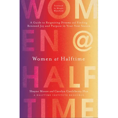 Women at Halftime: A Guide to Reigniting Dreams and Finding Renewed Joy and Purpose in Your Next Season - Hardcover