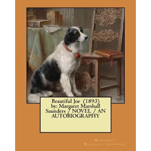 Beautiful Joe (1893) by: Margaret Marshall Saunders / NOVEL / AN AUTOBIOGRAPHY - Paperback