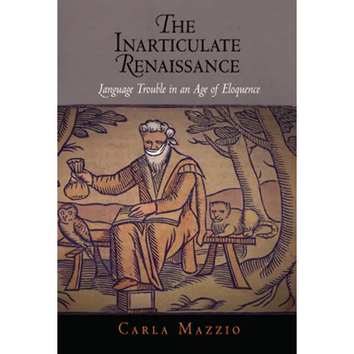 The Inarticulate Renaissance: Language Trouble in an Age of Eloquence - Hardcover