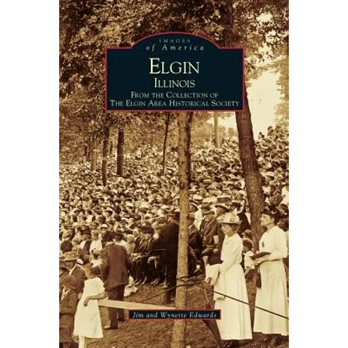 Elgin, Illinois: From the Collection of the Elgin Area Historical Society - Hardcover
