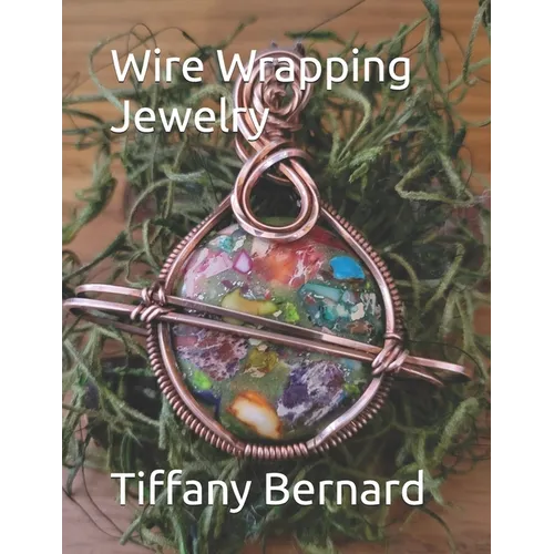 Wire Wrapping Jewelry: Step-by-Step Instructions Featuring Over 100 Color Photos. "The Saturn Pendant," Book #8 Wire Wrapping Jewelry Series - Paperback