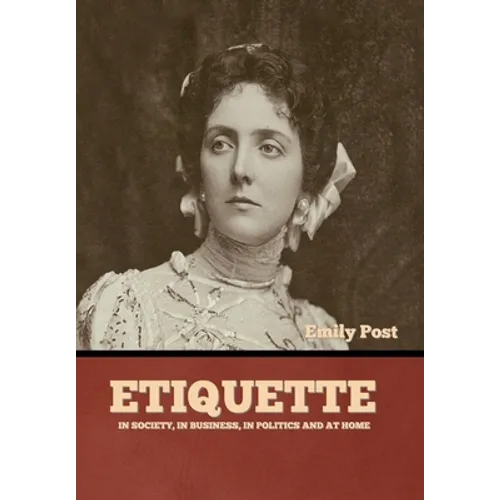 Etiquette: In Society, In Business, In Politics and at Home - Hardcover