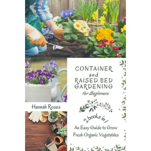 Container and Raised Bed Gardening for Beginners 2 Books in 1: An Easy Guide to Grow Fresh Organic Vegetables - Paperback