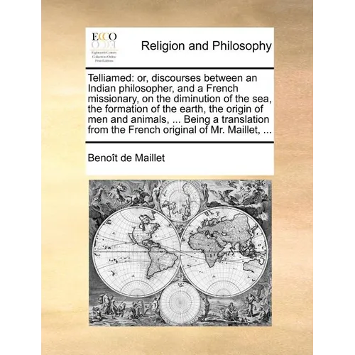 Telliamed: Or, Discourses Between an Indian Philosopher, and a French Missionary, on the Diminution of the Sea, the Formation of - Paperback