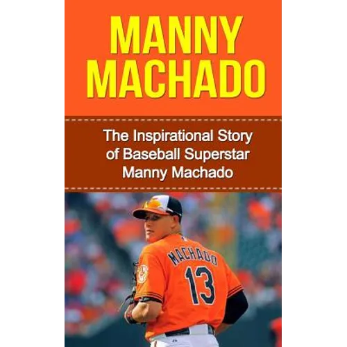 Manny Machado: The Inspirational Story of Baseball Superstar Manny Machado - Paperback