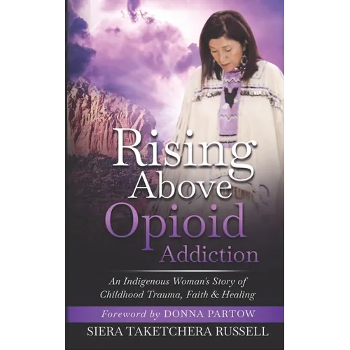 Rising Above Opioid Addiction: An Indigenous Woman's Story of Childhood Trauma, Faith & Healing - Paperback