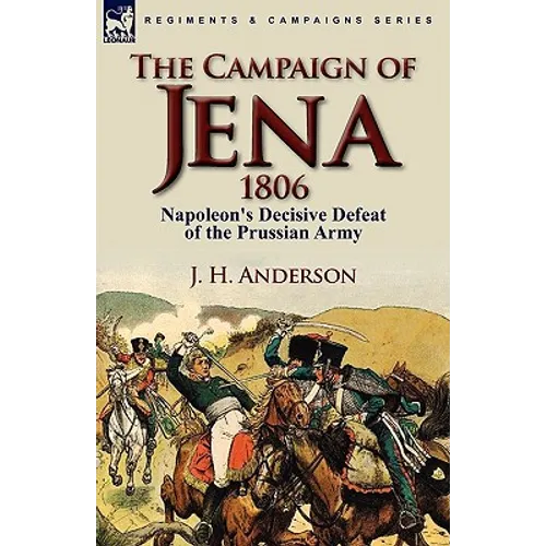 The Campaign of Jena 1806: Napoleon's Decisive Defeat of the Prussian Army - Paperback