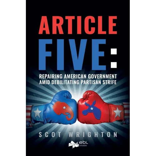 Article Five: Repairing American Government Amid Debilitating Partisan Strife - Paperback