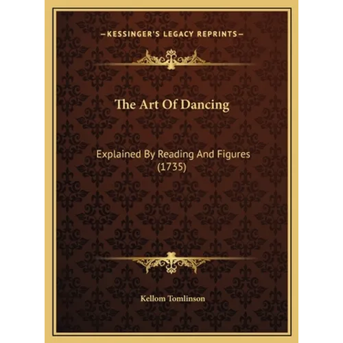 The Art Of Dancing: Explained By Reading And Figures (1735) - Hardcover