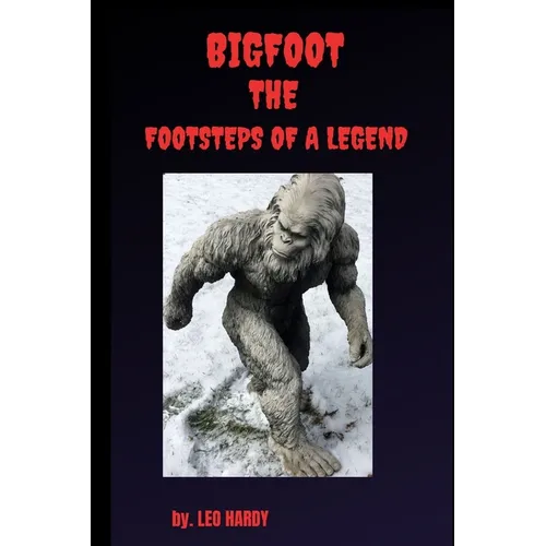 Bigfoot The Footsteps of a Legend: Adult nonfiction bigfoot encounter - Paperback