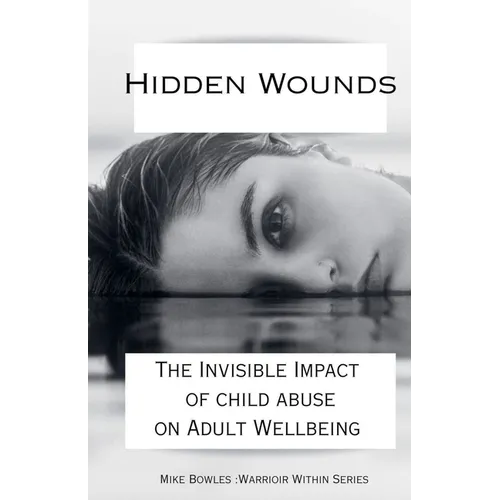Hidden Wounds: The Invisible Impact of Childhood Abuse on Adult Well-Being - Paperback