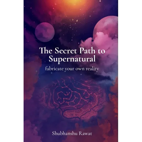 The Secret Path to Supernatural: fabricate your own reality - Paperback