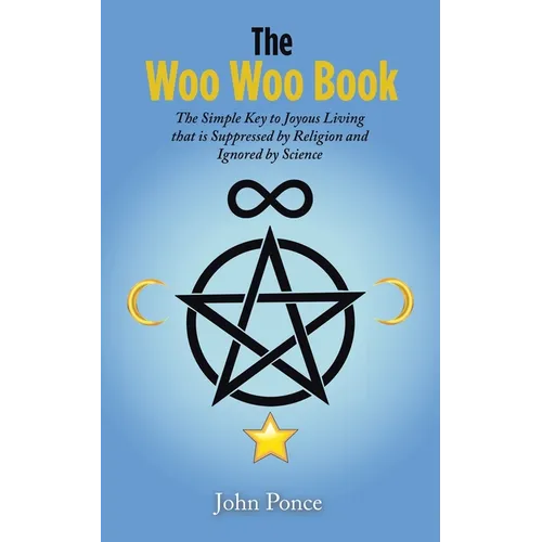 The Woo Woo Book: The Simple Key to Joyous Living that is Suppressed by Religion and Ignored by Science - Paperback
