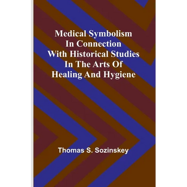 Medical symbolism in connection with historical studies in the arts of healing and hygiene - Paperback