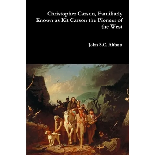 Christopher Carson, Familiarly Known as Kit Carson the Pioneer of the West - Paperback