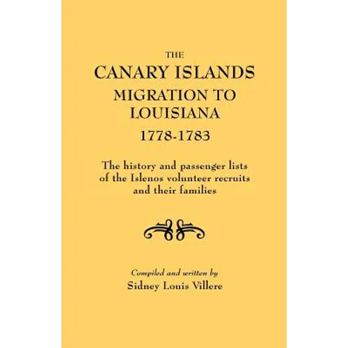 Canary Islands Migration to Louisiana, 1778-1783. the History and Passenger Lists of the Islenos Volunteer Recruits and Their Families - Paperback
