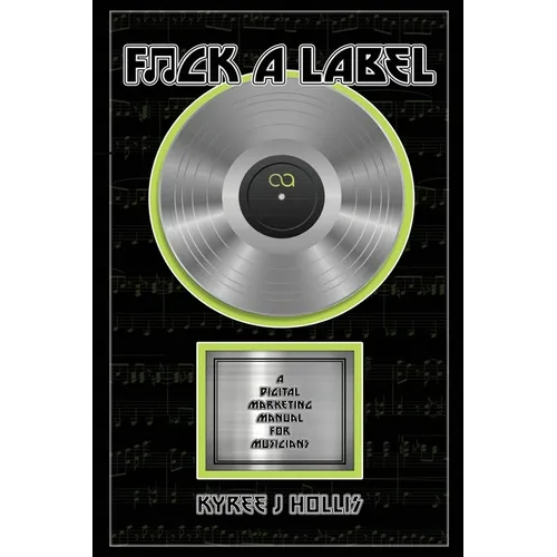 F*ck A Label: A Digital Marketing Manual For Musicians - Paperback