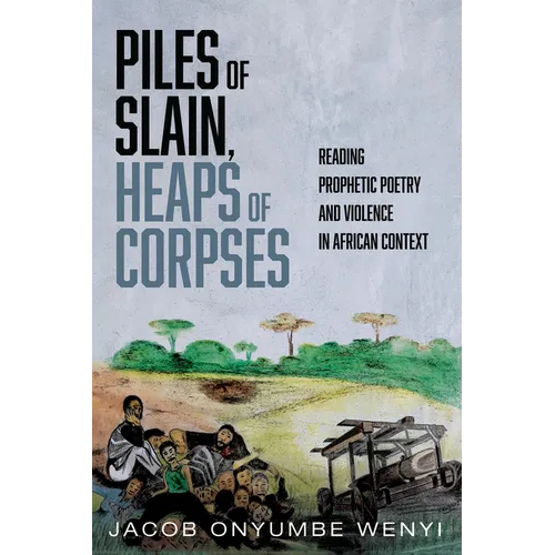Piles of Slain, Heaps of Corpses: Reading Prophetic Poetry and Violence in African Context - Paperback
