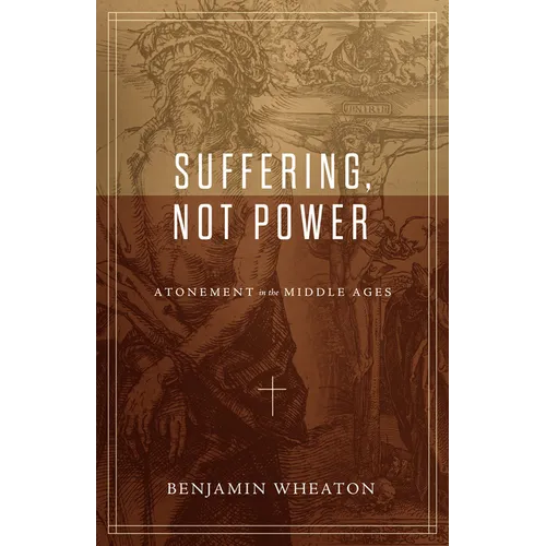 Suffering, Not Power: Atonement in the Middle Ages - Paperback