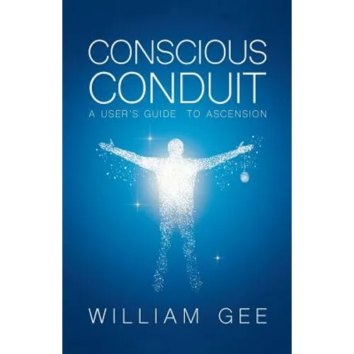 Conscous Conduit: A User's Guide to Ascension - Paperback