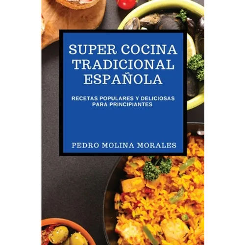 Super Cocina Tradicional Española: Recetas Populares Y Deliciosas Para Principiantes - Paperback