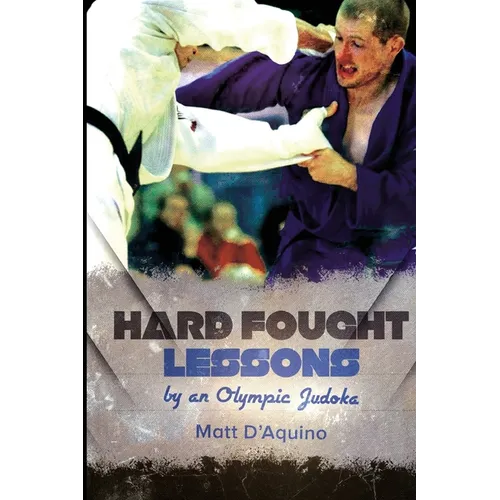 Hard Fought Lessons: by an Olympic Judoka - Paperback