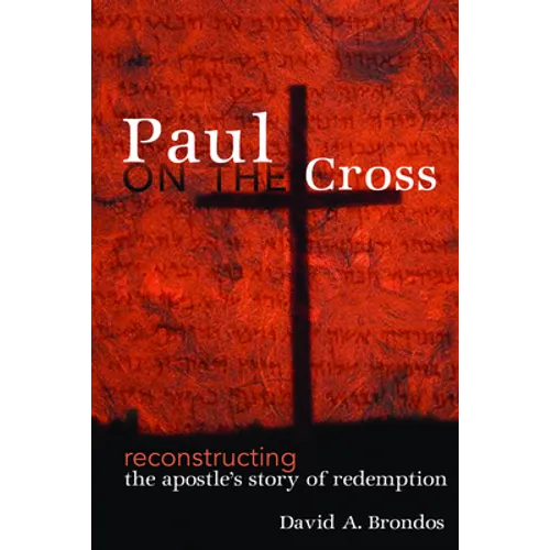 Paul on the Cross: Reconstructing the Apostle's Story of Redemption - Paperback