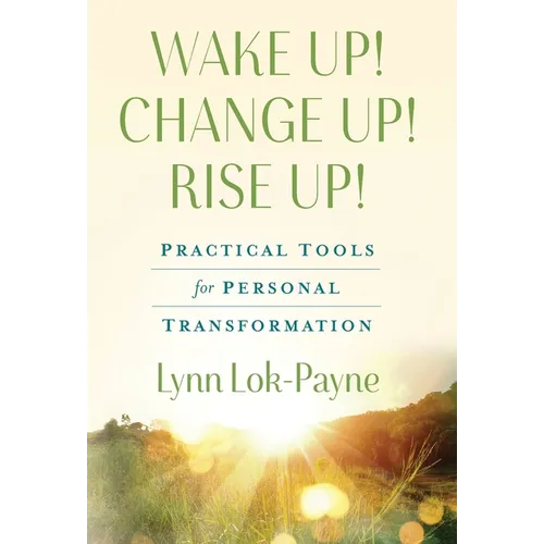 Wake Up! Change Up! Rise Up!: Practical Tools for Personal Transformation - Hardcover