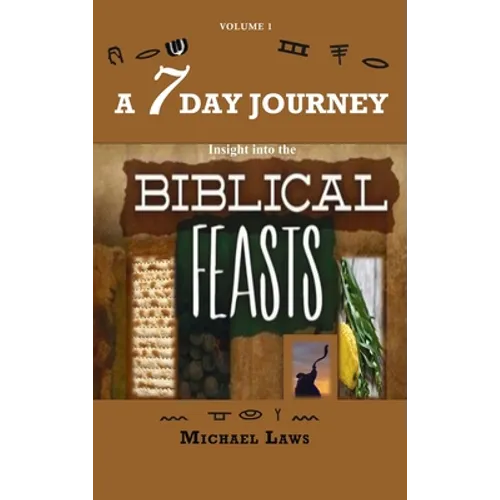 A 7 Day Journey: Insight into the BIBLICAL FEASTS - Hardcover