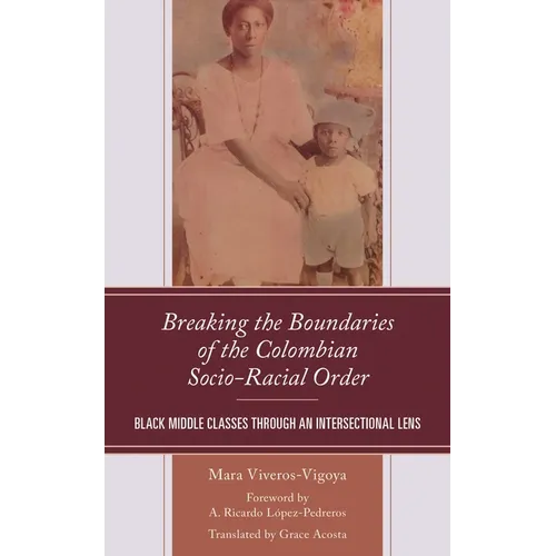 Breaking the Boundaries of the Colombian Socio-Racial Order: Black Middle Classes through an Intersectional Lens - Hardcover