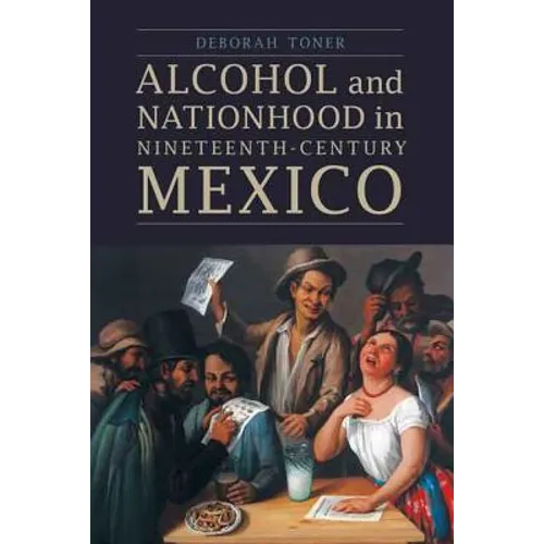 Alcohol and Nationhood in Nineteenth-Century Mexico - Paperback