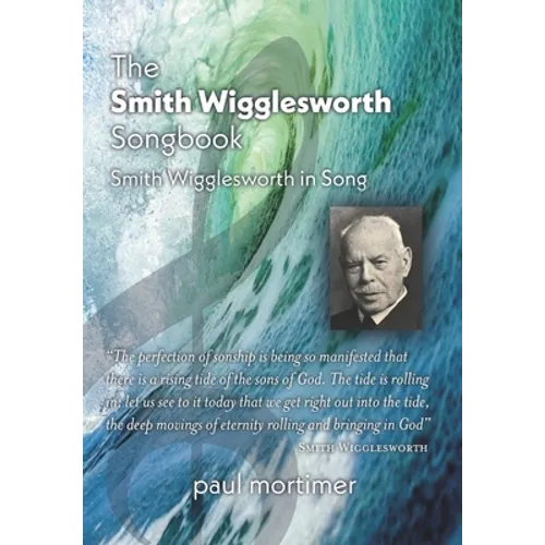 The Smith Wigglesworth Songbook: Smith Wigglesworth in Song - Paperback