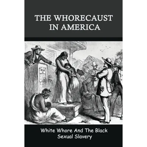The Whorecaust In America: White Whore And The Black Sexual Slavery: The Whoring Of People With African Ancestry - Paperback