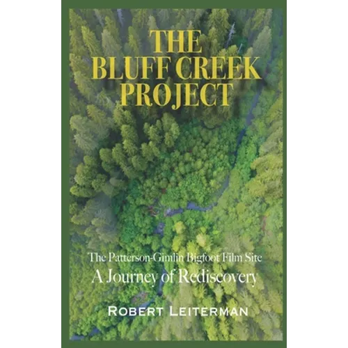 The Bluff Creek Project: The Patterson-Gimlin Bigfoot Film Site A Journey of Rediscovery - Paperback
