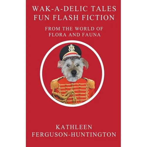 Wak-A-Delic Tales Fun Flash Fiction From The World Of Flora And Fauna - Paperback