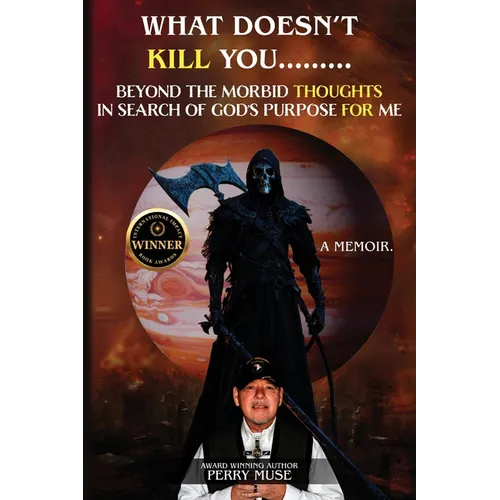 What Doesn't Kill You: Beyond the Morbid Thoughts in Search of God's Purpose for Me - Paperback