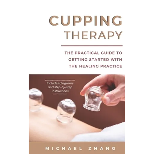Cupping Therapy: The Practical Guide to Getting Started with the Healing Practice - Paperback