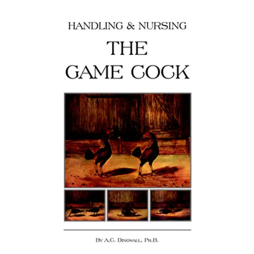 Handling and Nursing the Game Cock (History of Cockfighting Series) - Paperback