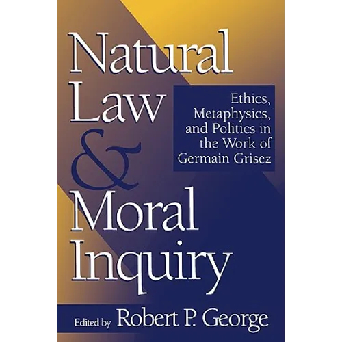 Natural Law and Moral Inquiry: Ethics, Metaphysics, and Politics in the Thought of Germain Grisez - Paperback