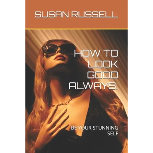 How to Look Good Always: Be Your Stunning Self - Paperback