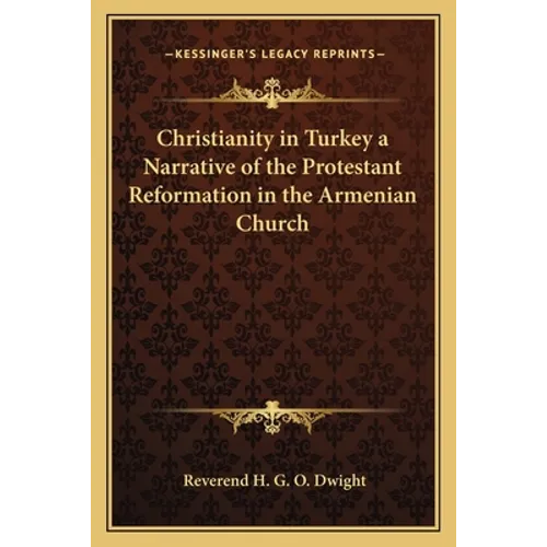 Christianity in Turkey a Narrative of the Protestant Reformation in the Armenian Church - Paperback