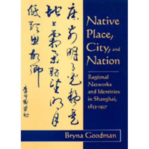 Native Place, City, and Nation: Regional Networks and Identities in Shanghai, 1853-1937 - Hardcover