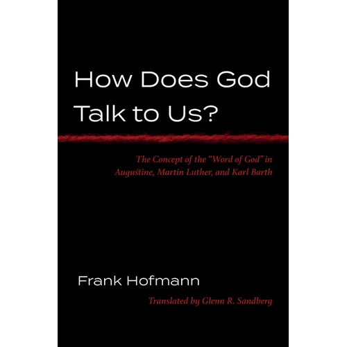 How Does God Talk to Us?: The Concept of the "Word of God" in Augustine, Martin Luther, and Karl Barth - Paperback