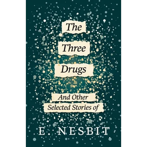 The Three Drugs - And Other Selected Stories of E. Nesbit (Fantasy and Horror Classics) - Paperback
