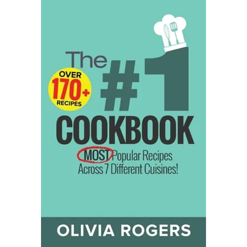 The #1 Cookbook: Over 170+ of the MOST Popular Recipes Across 7 Different Cuisines! (Breakfast, Lunch & Dinner) - Paperback