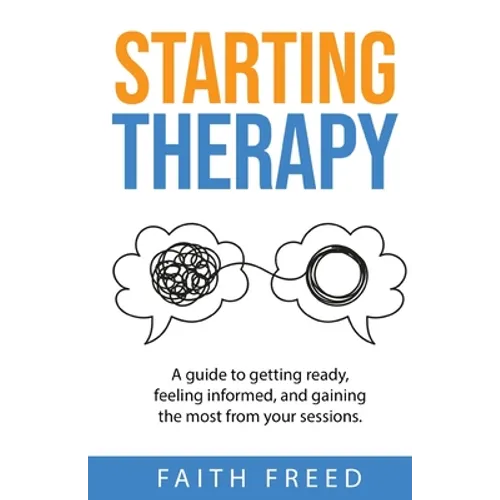 Starting Therapy: A Guide to Getting Ready, Feeling Informed, and Gaining the Most from Your Sessions - Paperback