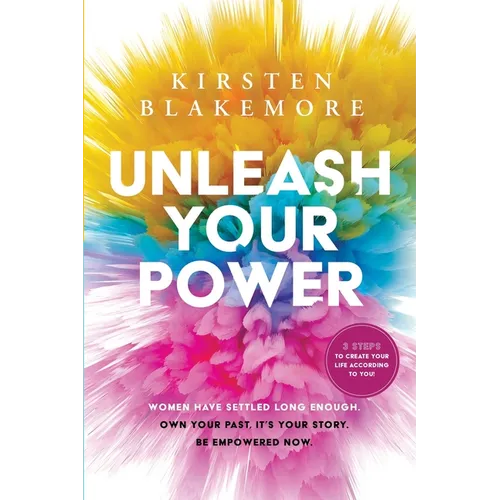 Unleash Your Power: Women have settled long enough. Own your past, it's your story. Be empowered now. 3 steps to create your life according to you! - Paperback