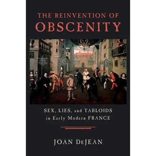 The Reinvention of Obscenity: Sex, Lies, and Tabloids in Early Modern France - Paperback